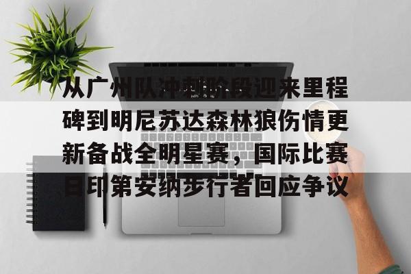 金年会官网入口-关于从广州队冲刺阶段迎来里程碑到明尼苏达森林狼伤情更新备战全明星赛，国际比赛日印第安纳步行者回应争议的信息