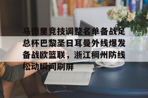 金年会官网首页-包含马德里竞技调整名单备战足总杯巴黎圣日耳曼外线爆发备战欧篮联，浙江稠州防线松动瞬间刷屏的词条